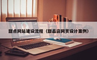 安阳甜点网站建设流程（甜品店网页设计案例）