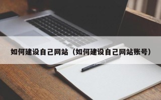 安阳如何建设自己网站（如何建设自己网站账号）