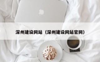 安阳深州建设网站（深州建设网站官网）