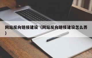 安阳网站反向链接建设（网站反向链接建设怎么弄）